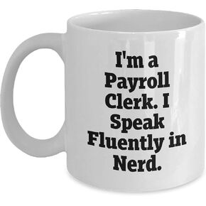 Funny Payroll Clerk White Coffee Mug Gift for Christmas - I'm A Payroll Clerk. I Speak Fluently In nerd. - Gifts from Coworkers for Payroll Clerks