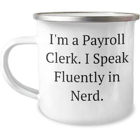 Gifts from Friends for Payroll Clerk, Funny genius Camping Mug, Christmas Unique Gifts, I'm A Payroll Clerk. I Speak Fluently In nerd., Payroll Clerk Humor