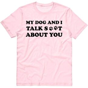 TeesAndTankYou My Dog and I Talk About You Shirt Unisex