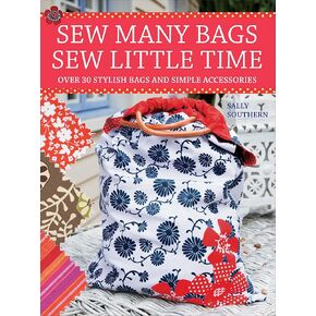 Sew Many Bags, Sew Little Time: Over 30 Simply Stylish Bags and Accessories