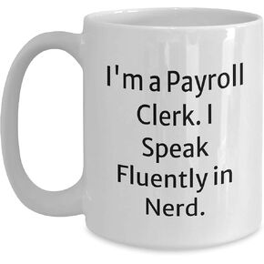 Payroll Clerk White Coffee Mug, Unique Gifts for Payroll Clerks, Funny Quote 'I'm A Payroll Clerk. I Speak Fluently In nerd.', White Coffee Mug for Men, Christmas Unique Gifts for Family