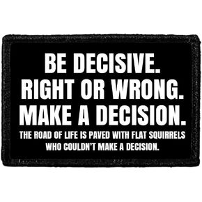 Be Decisive. Right Or Wrong. Make A Decision. The Road of Life is Paved with Flat Squirrels Who Couldn't Make A Decision | Hook and Loop Attach for Hats, Jeans, Vest, Coat | 2x3 in | by Pull Patch