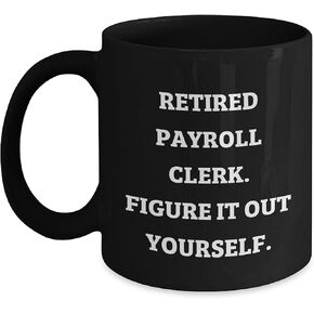 Funny Payroll Clerk Gifts for Christmas: Retired Payroll Clerk Figure It Out Yourself Black Coffee Mug