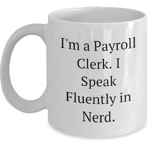 Funny Payroll Clerk Gifts I'm A Payroll Clerk. I Speak Fluently In nerd. White Coffee Mug for Christmas Unique Gifts from Women to Payroll Clerk