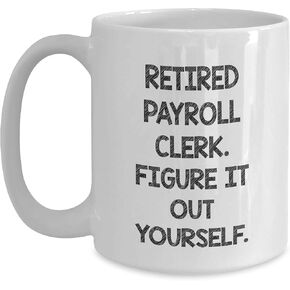 Funny Payroll Clerk Gifts for Christmas, White Coffee Mug, 'Retired Payroll Clerk. Figure It Out Yourself.' Quote