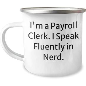 Payroll Clerk Camping Mug Gift, Funny Quote I'm A Payroll Clerk. I Speak Fluently In nerd., Christmas Unique Gifts from Coworkers to Payroll Clerk