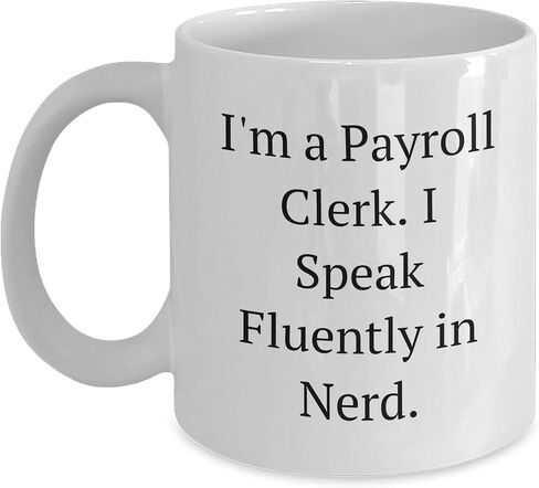 Funny Payroll Clerk Gifts I'm A Payroll Clerk. I Speak Fluently In nerd. White Coffee Mug for Christmas Unique Gifts from Women to Payroll Clerk in Saudi Arabia