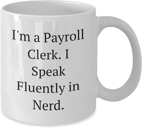 Funny Payroll Clerk Gifts I'm A Payroll Clerk. I Speak Fluently In nerd. White Coffee Mug for Christmas Unique Gifts from Women to Payroll Clerk in Saudi Arabia