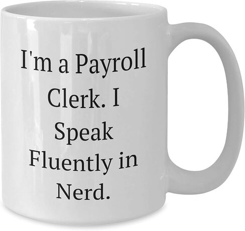 Funny Payroll Clerk Gifts I'm A Payroll Clerk. I Speak Fluently In nerd. White Coffee Mug for Christmas Unique Gifts from Women to Payroll Clerk in Saudi Arabia