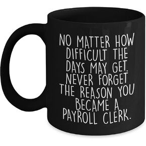Payroll Clerk Christmas Unique Gift Ideas - Never Forget the Reason You Became a Payroll Clerk., Black Coffee Mug for Payroll Clerk, Inspirational Quote