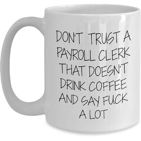 Don't Trust a Payroll Clerk Who Doesn't Drink Coffee and Say F-k a Lot Funny Coffee Mug Gifts for Payroll Clerks - Unique Christmas Memorable Presents from Coworkers to Fellow Payroll Professionals