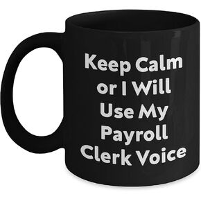 Payroll Clerk Gifts from Friends, Christmas Unique Gifts for Payroll Clerk, Black Coffee Mug with Keep Calm Or I Will Use My Payroll Clerk Voice