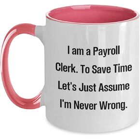 Payroll Clerk Sarcasm Coffee Mug Gifts for Christmas, Funny Mug for Payroll Professionals, I Am A Payroll Clerk, Never Wrong White and Black, Red and White, Navy and White, Pink and White Options