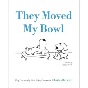 They Moved My Bowl: Dog Cartoons by New Yorker Cartoonist Charles Barsotti