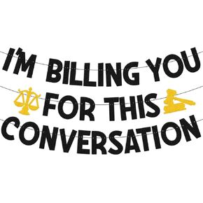 I’m Billing You for This Conversation Banner - Black Glitter Law School Graduation Party Decoration, Funny Lawyer Graduation Decor Lawyer Attorney Legal Conversation Party Supplies