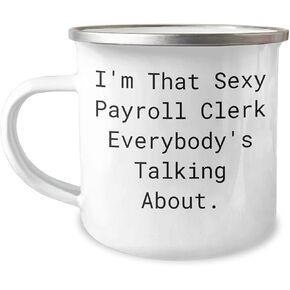 Payroll Clerk Camping Mug - I'm That Sexy Payroll Clerk Everybody's Talking About., Christmas Unique Gift for Payroll Clerk, Funny Payroll Clerk Gift, Gifts from Men to Payroll Clerk