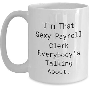 Funny Payroll Clerk Gifts for Coworkers, White Coffee Mug, I'm That Sexy Payroll Clerk Everybody's Talking About.