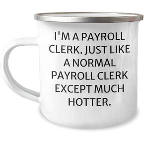 Funny Camping Mug for Payroll Clerk Gifts - I'm A Payroll Clerk. Just Like A Normal Payroll Clerk Except Much Hotter. Christmas Memorable Presents for Coworkers from Friends
