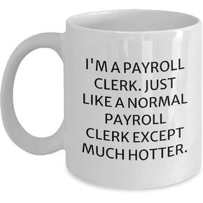 Payroll Clerk Gifts: Funny Mug for I'm A Payroll Clerk. Just Like A Normal Payroll Clerk Except Much Hotter. White Coffee Mug for Payroll Clerk Christmas Unique Gifts, Perfect for Payroll Clerks