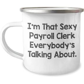 Gifts from Coworkers for Payroll Clerk Friends, I'm That Sexy Payroll Clerk Everybody's Talking About., 12 oz Payroll Clerk Camping Mug, Christmas Unique Gifts