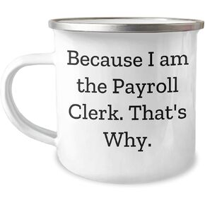 Funny Payroll Clerk Gifts from Men to Payroll Clerk - Christmas Unique Camping Mug Because I Am The Payroll Clerk That's Why (150-200 characters in total)