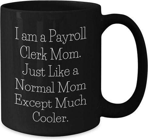 Payroll Clerk Funny Mom Gifts for Christmas - I Am A Payroll Clerk Mom. Just Like A Normal Mom Except Much Cooler. Black Coffee Mug - Unique Gifts for Payroll Clers from Mom in Saudi Arabia