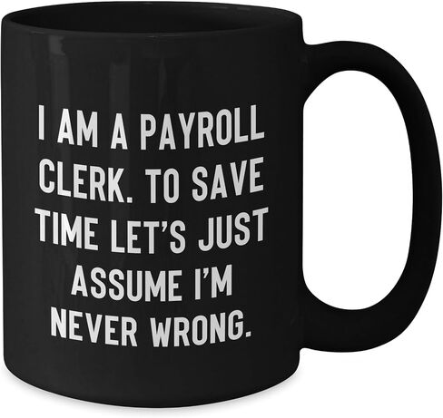 Funny Payroll Clerk Mugs Payroll Clerk Humor Gifts for Payroll Clerks - To Save Time Let's Assume I'm Never Wrong - Black Coffee Mugs for Payroll Clerks in Kuwait