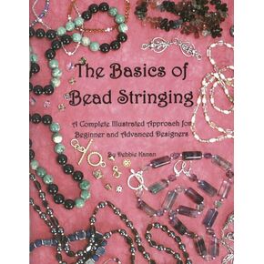 The Basics of Bead Stringing: A Complete Illustrated Approach for Beginner and Advanced Designers