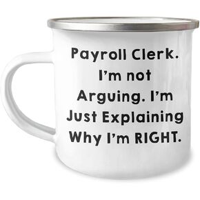 Payroll Clerk Camping Mug Gifts from Men to Payroll Clerk Friends, Funny Quote: 'I'm Not Arguing. I'm Just Explaining Why I'm Right.'