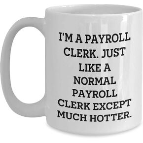 Payroll Clerk Gifts: I'm A Payroll Clerk. Just Like A Normal Payroll Clerk Except Much Hotter. White Coffee Mug for Christmas