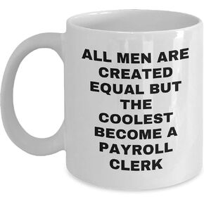 Funny Payroll Clerk White Coffee Mug - All Men Are Created Equal But The Coolest Become A Payroll Clerk Gifts for Christmas