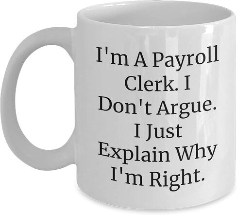 Funny Payroll Clerk White Coffee Mug Gifts for Christmas, I'm A Payroll Clerk. I Don't Argue. I Just Explain Why I'm Right., White Coffee Mug for Payroll Clerk, Payroll Clerk Humor in Saudi Arabia