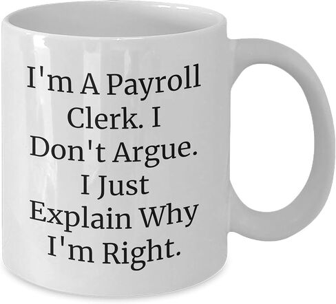 Funny Payroll Clerk White Coffee Mug Gifts for Christmas, I'm A Payroll Clerk. I Don't Argue. I Just Explain Why I'm Right., White Coffee Mug for Payroll Clerk, Payroll Clerk Humor in Saudi Arabia