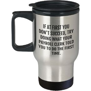 Payroll Clerk Gifts: If At First You Don't Succeed, Try Doing What Your Payroll Clerk Told You To Do The First Time. - Unique Christmas Travel Mug