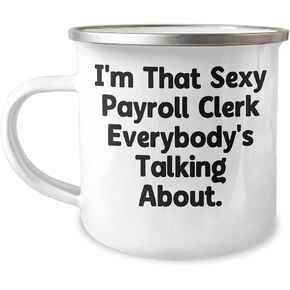 Payroll Clerk's Funny Camping Mug, 'I'm That Sexy Payroll Clerk Everybody's Talking About.' Birthday Unique Gifts for Coworkers or Friends from You