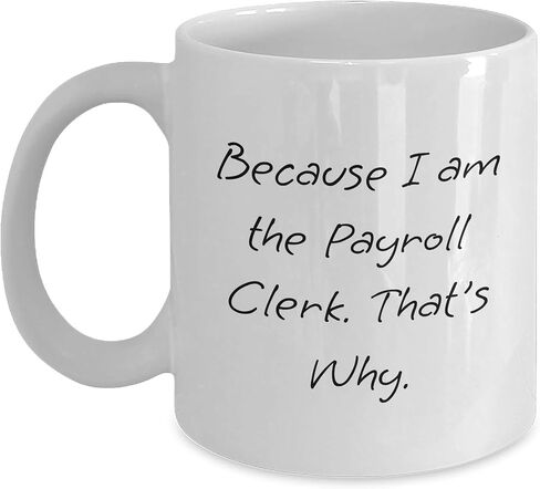 Gifts from Friends for Payroll Clerk Christmas Unique White Coffee Mug - Because I Am The Payroll Clerk. That's Why., Funny Quote, Perfect Payroll Clerk Gifts in Saudi Arabia