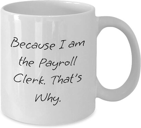 Gifts from Friends for Payroll Clerk Christmas Unique White Coffee Mug - Because I Am The Payroll Clerk. That's Why., Funny Quote, Perfect Payroll Clerk Gifts in Saudi Arabia