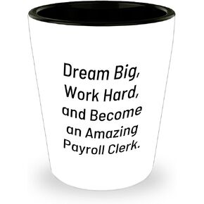 Payroll Clerk Inspirational Shot Glass, Birthday Unique Gift Ideas for Men or Women, 'Dream Big, Work Hard, And Become An Amazing Payroll Clerk' Quote, White Ceramic 1.5oz Capacity