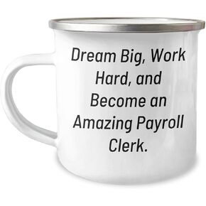 Payroll Clerk, Dream Big, Work Hard, and Become Amazing Gifts Ideas with Camping Mug Birthday Presents from Men to Payroll Clerks