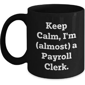 Gifts from Friends Unique Payroll Clerk Birthday Black Coffee Mug, Keep Calm I'm (almost) A Payroll Clerk., Funny Birthday Unique Gifts for Payroll Clerk