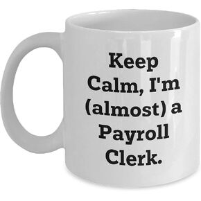Funny Payroll Clerk Humor White Coffee Mugs for Payroll Clerk Fans, Keep Calm I'm Almost a Payroll Clerk, Gifts from Friends, Gifts for Coworkers, Birthday Ideas for Payroll Clerks