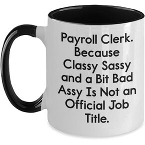 Payroll Clerk, Because Classy Sassy And A Bit Fearlessy Is Not An Official Job Title., Two Tone Coffee Mug, Birthday Unique Gifts from Friends, Gifts for Payroll Clerk