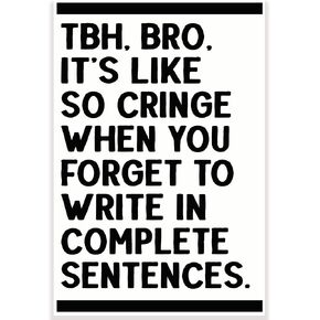 TBH, Bro, It's Like So Cringe When You Forget To Write In Complete Sentences Classroom Poster - Funny Gen Z - 12 x 18 Inch - Classroom Decor - Classroom Must Haves - Back To School Decor - CPS0431