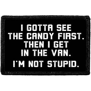 I Gotta See The Candy First. Then I Get in The Van. I'm Not Stupid. | Hook and Loop Attach for Hats, Jeans, Vest, Coat | 2x3 in | by Pull Patch
