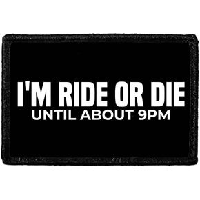 I'm Ride or Die Until About 9pm | Hook and Loop Attach for Hats, Jeans, Vest, Coat | 2x3 in | by Pull Patch
