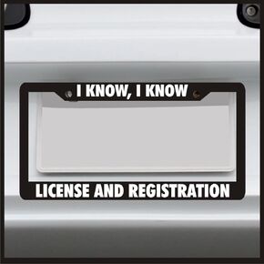 | I Know I Know License and Registration | Universal Funny License Plate Frame for Car, Truck, Van, Sticker Vinyl Decal Fits Standard USA License Plates