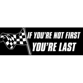 If You're Not First You're Last Bumper Sticker (Race Racing auto Flag Win Winner Racer)
