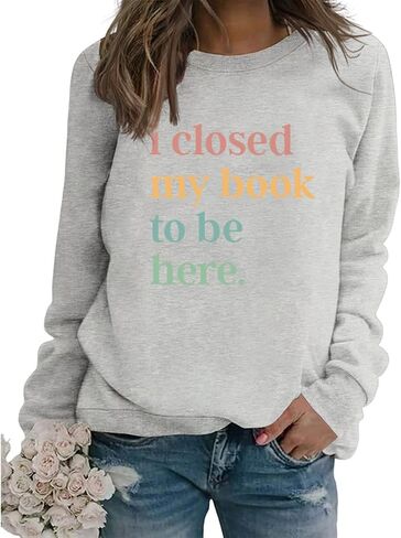 Book Sweatshirt I Closed My Book to Be Here Sweashirt Long Sleeve Graphic Shirts Bookish Reading Lover Pullover Tops in Kuwait