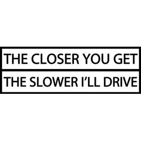 White: The Closer You Get The Slower I'll Drive Bumper Sticker (Funny Bad Driver Tailgate Driving Vinyl Decal for car or Truck)