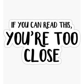 If You can Read This You're Too Close - Sticker Graphic - Decal Sticker